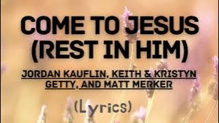Come to Jesus (Rest in Him) LYRICS•Jordan Kauflin & Matt Merker•Gospel Worship Music