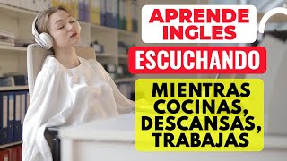 Aprende Inglés Mientras Descansas, Duermes, Cocinas, Trabajas, Escuchando, Relájate Oyendo Inglés