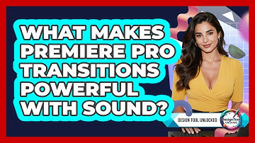 What Makes Premiere Pro Transitions Powerful With Sound? - Design Tool Unlocked