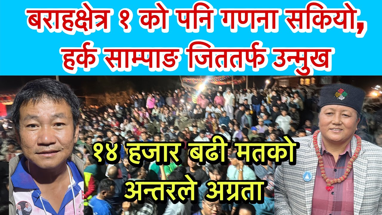 बराहक्षेत्र १ को पनि गणना सकियो, हर्क साम्पाङ जिततर्फ उन्मुख । १४ हजार बढी मतको अन्तरले अग्रता ।