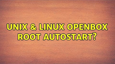 Unix & Linux: Openbox root autostart?