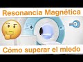 Miedo a la Resonancia Magnética? Como terminarla con una sonrisa.