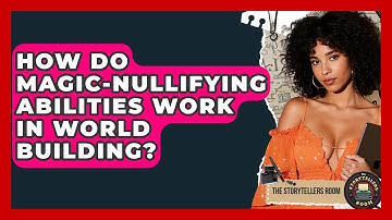 How Do Magic-nullifying Abilities Work In World Building? - The Storytellers Room