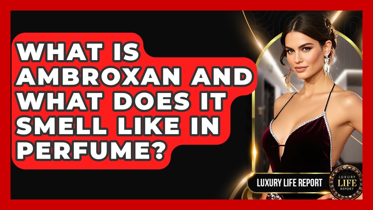 What Is Ambroxan And What Does It Smell Like In Perfume? - Luxury Life Report