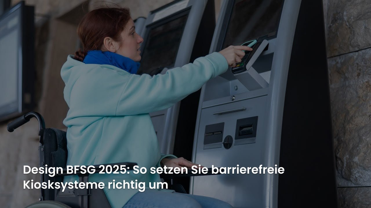BFSG 2025 in der Praxis: So erfüllen Sie die Anforderungen an barrierefreie Kiosksysteme
