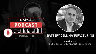 Battery cell manufacturing: challenges facing capacity growth - Episode 3 | Plugged In Hatch Podcast