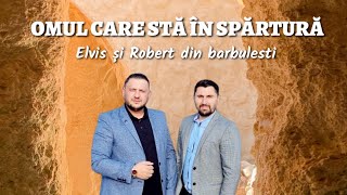 Elvis si Robert din Barbulesti - OMUL CARE STA IN SPARTURA