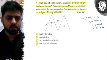 A given ray of light suffers minimum deviation in an equilateral prism P. Additional prisms Q and...