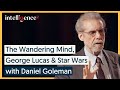 The Wandering Mind, Star Wars &amp; George Lucas  - Daniel Goleman | Intelligence Squared
