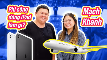 Phi công dùng iPad trên máy bay như thế nào? Trò chuyện cùng Mạch Khanh