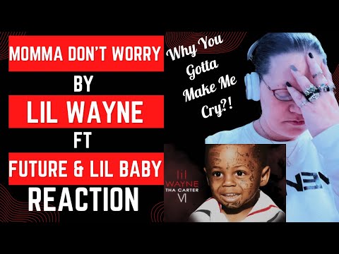 WHY YOU GOTTA MAKE ME CRY?! MOMMA DON’T WORRY - LIL WAYNE FT FUTURE & LIL BABY! (REACTION)