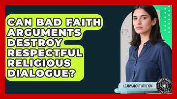 Can Bad Faith Arguments Destroy Respectful Religious Dialogue? - Learn About Atheism