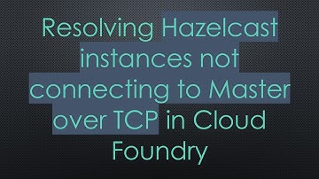 Resolving Hazelcast instances not connecting to Master over TCP in Cloud Foundry