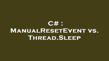C# : ManualResetEvent vs. Thread.Sleep