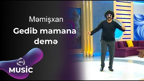 Məmişxan - Gedib mamana demə