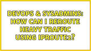 DevOps & SysAdmins: How can I reroute heavy traffic using iproute2? (2 Solutions!!)