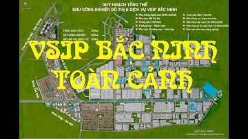 KCN VSIP BẮC NINH TOÀN CẢNH| GIÁ THUÊ ĐẤT CÁC KHU CÔNG NGHIỆP PHÍA BẮC VIỆT NAM