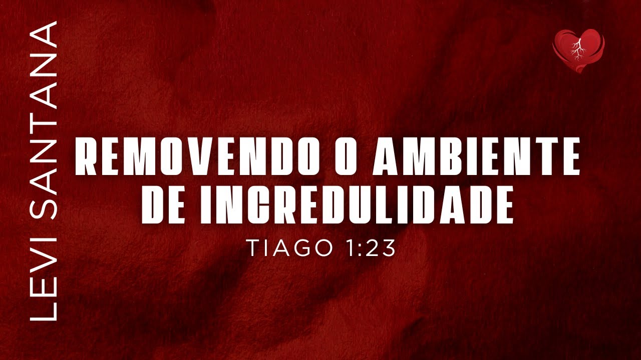 Removendo o Ambiente de Incredulidade | Levi Santana