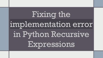 Fixing the implementation error in Python Recursive Expressions