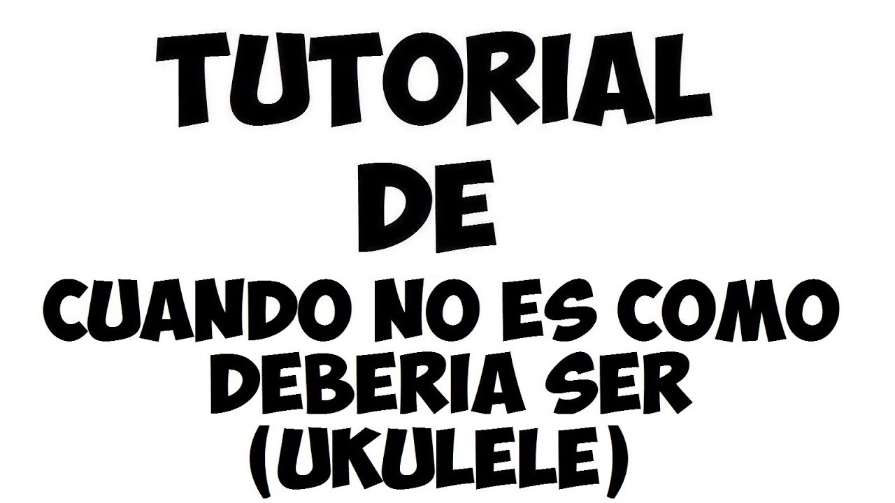 Tutorial de Cuando No Es Como Debiera Ser (UKULELE) (Pxdnx)