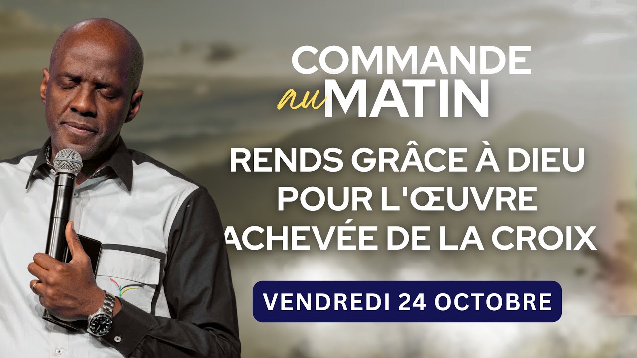 Rends grâce à Dieu pour l'œuvre achevée de la croix | COMMANDE AU MATIN - Apôtre Yvan CASTANOU