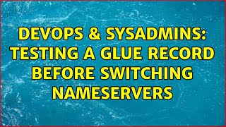 DevOps & SysAdmins: Testing a Glue record before switching nameservers (2 Solutions!!)