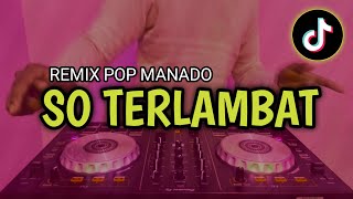 DJ SO TERLAMBAT POP MANADO REMIX TIK TOK FULL BASS 2021( DH REMIX )