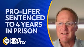 Pro-lifer Sentenced to 4 Years in Prison for Violating FACE Act | EWTN News Nightly
