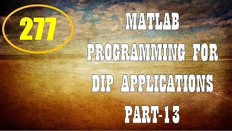CME | Lecture-277 | MATLAB Programming for DIP Applications Part-13