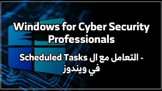 التعامل مع الـ Scheduled Tasks في ويندوز | دورة Windows for Cybersecurity Professionals