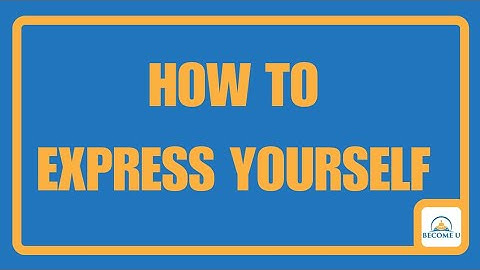 How to EXPRESS YOURSELF - Why SELF EXPRESSION And AUTHENTICITY is The BEST