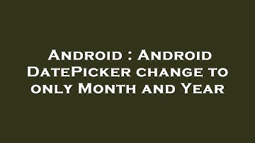Android : Android DatePicker change to only Month and Year