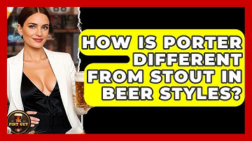 How Is Porter Different From Stout in Beer Styles? | The Pint Guy