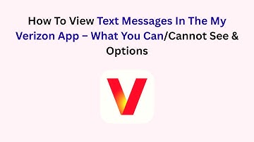 How To View Text Messages In The My Verizon App – What You Can/Cannot See & Options