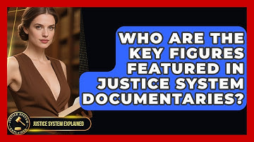 Who Are the Key Figures Featured in Justice System Documentaries? - Justice System Explained