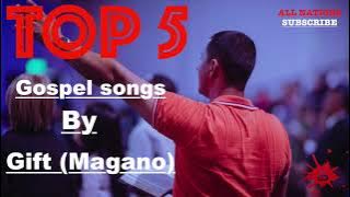 Top 5 - Gospel Songs By Gift ((Magano) All Nations))