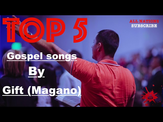 Top 5 - Gospel Songs By Gift ((Magano) All Nations)) class=