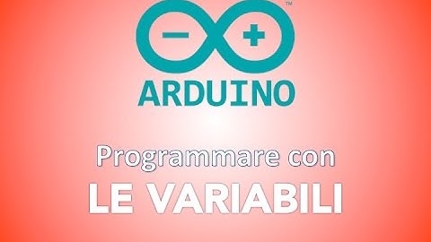 ARDUINO: Programmazione con le VARIABILI