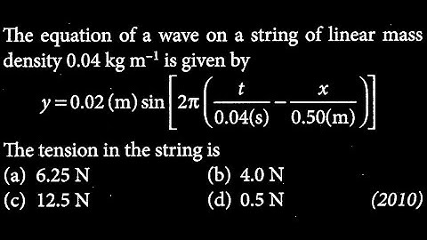 The equation of a wave on a string of linear mass density 0.04 kg m¯¹ is given by y  SW DTS 23 Q7