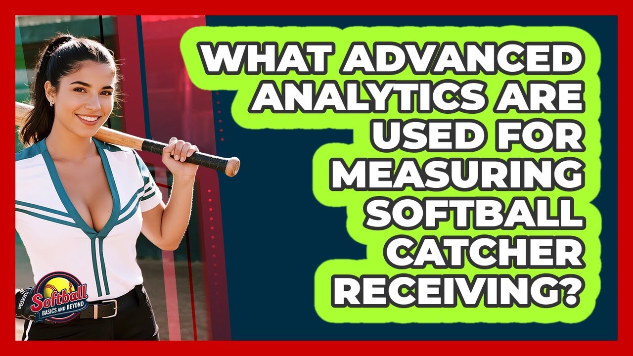 What Advanced Analytics Are Used For Measuring Softball Catcher Receiving?