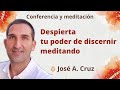 Meditación y conferencia: "Despierta tu poder de discernir meditando" con José A. Cruz