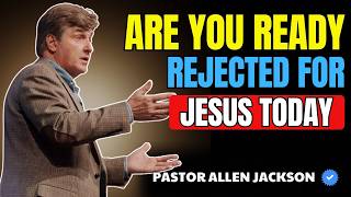 Are You READY To Be Rejected For Jesus? | Pastor Allen Jackson | Motivational Speech