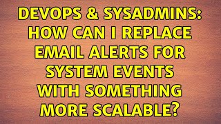 Celebrity DevOps & SysAdmins: How can I replace email alerts for system events with something more scalable? Wealth