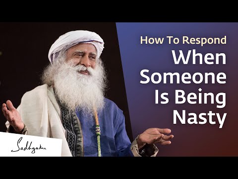 How To Respond When Someone Is Being Nasty | Sadhguru