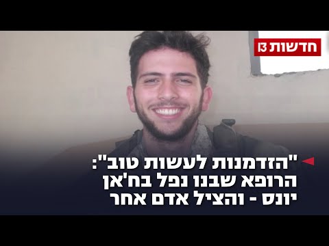 "הזדמנות לעשות טוב": הרופא שבנו נפל בח'אן יונס - והציל אדם אחר