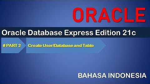 Part 2 : Membuat User/Database dan membuat table baru di Oracle XE 21c