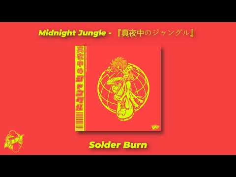 Solder Burn || Midnight Jungle - 『真夜中のジャングル』