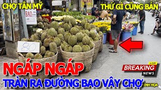 Tràn hết ra đường THỨ GÌ CŨNG BÁN CHỢ TỰ PHÁT BAO VÂY CHỢ TÂN MỸ & TIỂU THƯƠNG NGÁP DÀI CHỜ KHÁCH