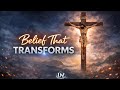 Belief That Transforms |  Christian Worship Song ✨ Faith That Changes Your Life