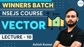Vectors | Lecture- 10 | Physics | NSEJS Course | Winners Batch | Ashish Kumar